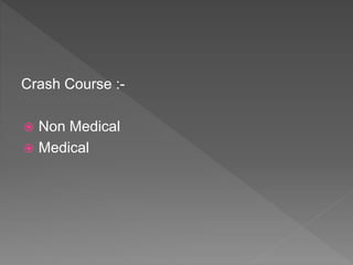 Crash Course :-
 Non Medical
 Medical
 