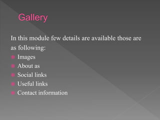 In this module few details are available those are
as following:
 Images
 About as
 Social links
 Useful links
 Contact information
 