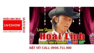 LIVESHOW
www.nexttopevent.com
HOÀI LINH 2013
14/07/2013
ĐẶT VÉ! CALL: 0904.711.900
 