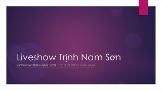 Liveshow Trịnh Nam Sơn
LIVESHOW TRỊNH NAM SƠN - CON ĐƯỜNG MÀU XANH
 