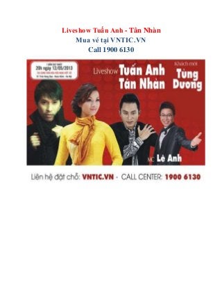 Liveshow Tuấn Anh - Tân Nhàn
    Mua vé tại VNTIC.VN
       Call 1900 6130
 