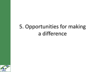 5. Opportunities for making
       a difference
 