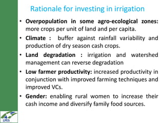 Rationale for investing in irrigation
• Overpopulation in some agro-ecological zones:
  more crops per unit of land and pe...