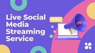 Live Social
Media
Streaming
Service
 