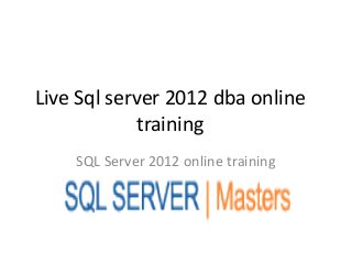 Live Sql server 2012 dba online
training
SQL Server 2012 online training
 