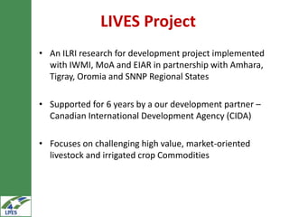 Introduction to Livestock and Irrigation Value chains for Ethiopian Smallholders (LIVES) Project
