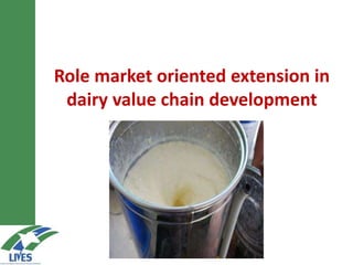 Role market-oriented extension in
dairy value chain development
 