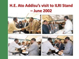 H.E. Ato Addisu’s visit to ILRI Stand
– June 2002
 