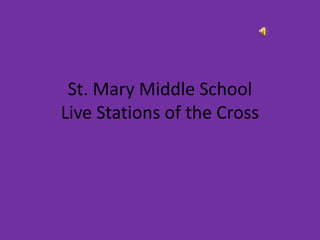 St. Mary Middle School
Live Stations of the Cross
 