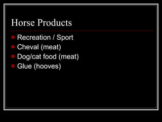 Horse Products Recreation / Sport Cheval (meat) Dog/cat food (meat) Glue (hooves) 