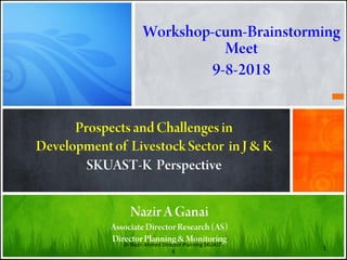 Dr Nazir Ahmed Director Planning SKUAST-
K
1
 