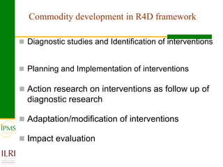 Agricultural research for crop and livestock value chains development: The IPMS experience