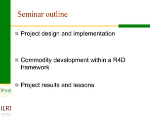 Agricultural research for crop and livestock value chains development: The IPMS experience