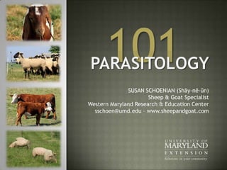 101 Parasitology  SUSAN SCHOENIAN (Shāy-nē-ŭn)Sheep & Goat SpecialistWestern Maryland Research & Education Centersschoen@umd.edu – www.sheepandgoat.com 