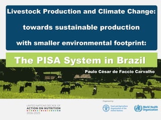 Livestock Production and Climate Change:
towards sustainable production
with smaller environmental footprint:
Paulo César de Faccio Carvalho
The PISA System in Brazil
 