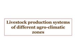 Livestock production systems
of different agro-climatic
zones
 