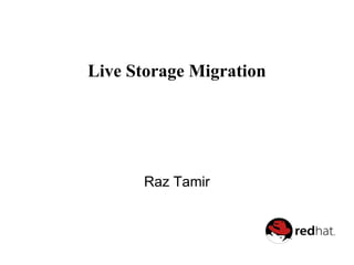 Live Storage Migration
Raz Tamir
 