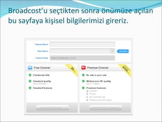 Broadcost’u seçtikten sonra önümüze açılan bu sayfaya kişisel bilgilerimizi gireriz. 