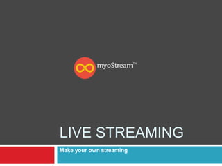 LIVE STREAMING
Make your own streaming
 