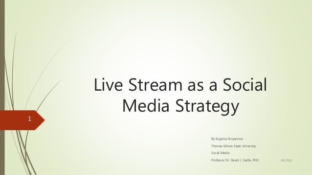 Live Stream as a Social
Media Strategy
By Eugenia Stoyanova
Thomas Edison State University
Social Media
Professor Dr. David J. Castle, PhD 4/6/2022
1
 