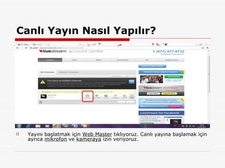 Canlı Yayın Nasıl Yapılır? Yayını başlatmak için  Web Master  tıklıyoruz. Canlı yayına başlamak için ayrıca  mikrofon  ve  kameraya  izin veriyoruz. 
