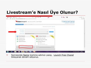 Livestream’e Nasıl Üye Olunur? Sonrasında  Name  kısmına adımızı yazıp,  Lounch Free Chanel   tıklayarak devam ediyoruz.  