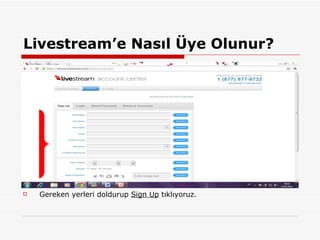 Livestream’e Nasıl Üye Olunur? Gereken yerleri doldurup  Sign Up  tıklıyoruz.  