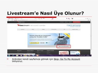 Livestream’e Nasıl Üye Olunur? Ardından kendi sayfamıza gitmek için  Skip- Go To My Account  tıklıyoruz.  