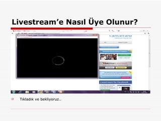 Livestream’e Nasıl Üye Olunur? Tıkladık ve bekliyoruz.. 