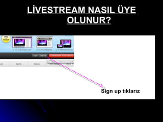 LİVESTREAM NASIL ÜYE OLUNUR? Sign up tıklarız 