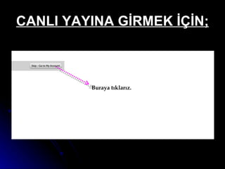 CANLI YAYINA GİRMEK İÇİN; Buraya tıklarız. 