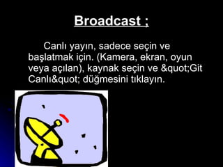 Broadcast ; Canlı yayın, sadece seçin ve başlatmak için. (Kamera, ekran, oyun veya açılan), kaynak seçin ve "Git Canlı" düğmesini tıklayın.  