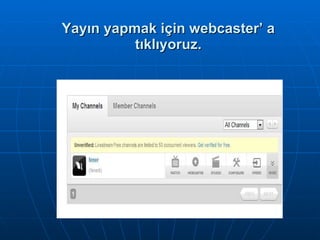 Yayın yapmak için webcaster’ a tıklıyoruz. 