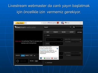 Livestream webmaster da canlı yayın başlatmak için öncelikle izin   vermemiz gerekiyor. 