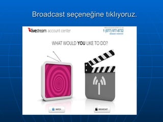 Broadcast seçeneğine tıklıyoruz. 