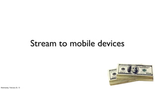 Stream to mobile devices



Wednesday, February 20, 13
 