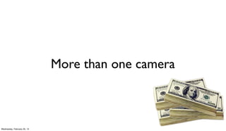 More than one camera



Wednesday, February 20, 13
 