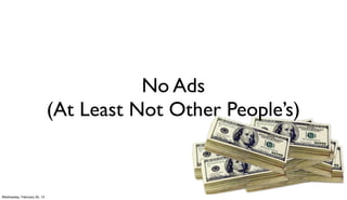 No Ads
                             (At Least Not Other People’s)



Wednesday, February 20, 13
 