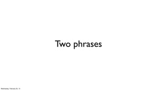 Two phrases



Wednesday, February 20, 13
 