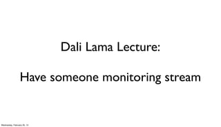 Dali Lama Lecture:

                 Have someone monitoring stream


Wednesday, February 20, 13
 