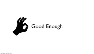 Good Enough



Wednesday, February 20, 13
 