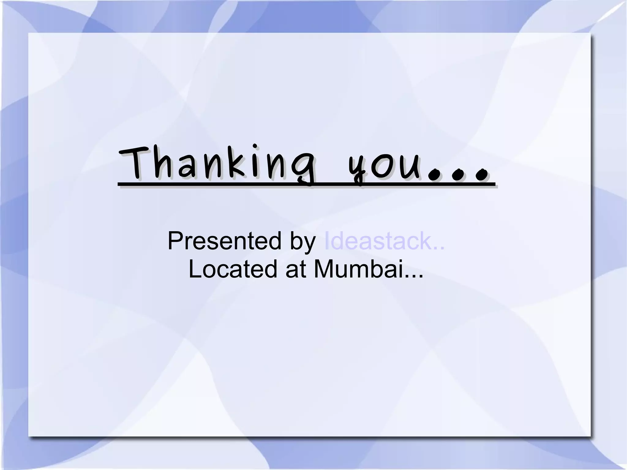 Thanking you...Thanking you...
Presented by Ideastack..
Located at Mumbai...
 