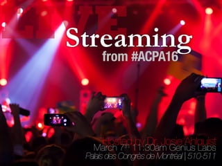 Live Streaming from
ACPA
LIVEStreamingfrom #ACPA16
Palais des Congrès de Montréal | 510-511
March 7th 11:30am Genius Labs
Hosted by Dr. Josie Ahlquist
 