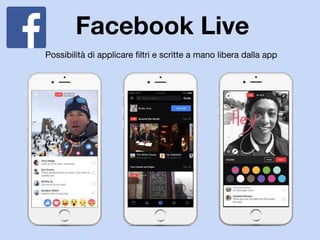 Facebook Live
Possibilità di applicare filtri e scritte a mano libera dalla app
 