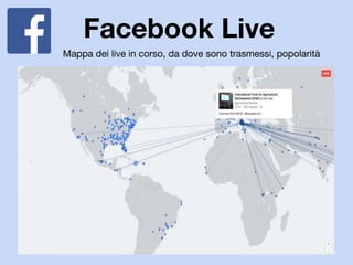 Facebook Live
Mappa dei live in corso, da dove sono trasmessi, popolarità
 