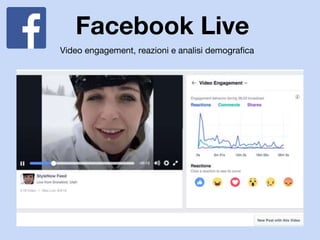 Facebook Live
Video engagement, reazioni e analisi demografica
 