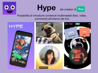 Hype
Possibilità di introdurre contenuti multimediali (foto, video,
commenti) all'interno dei live
dai creatori di
 