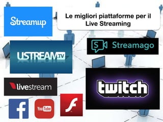 Le migliori piattaforme per il
Live Streaming
 