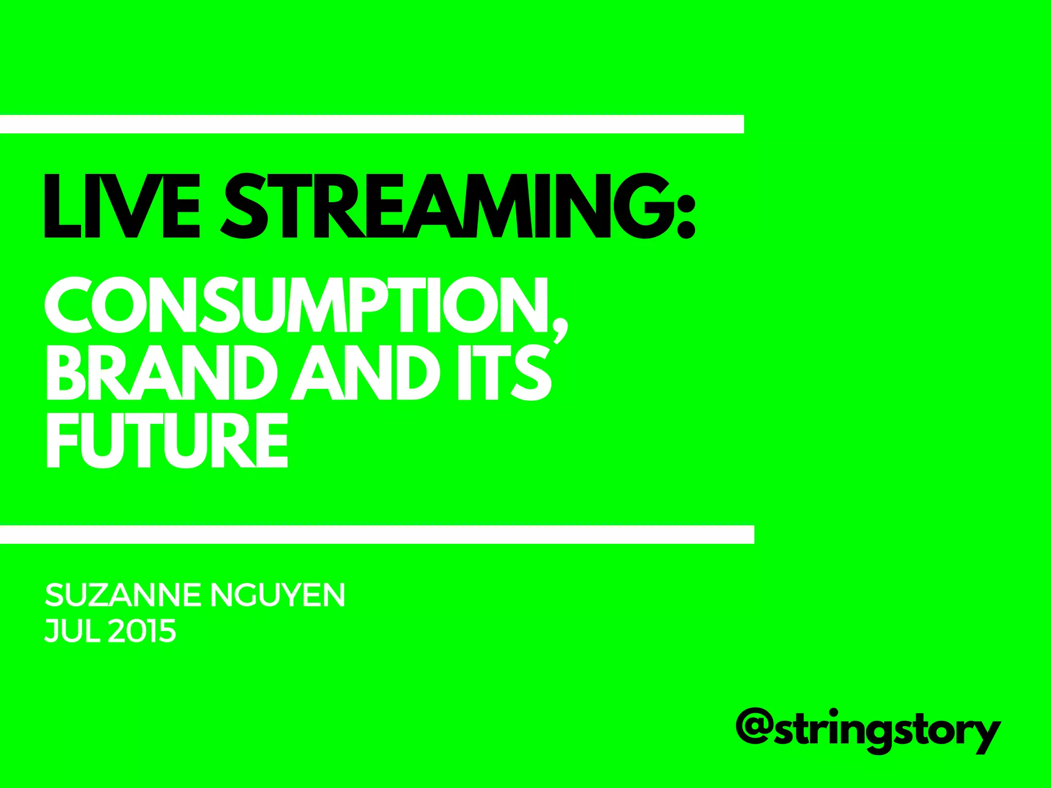 LIVE STREAMING:
@stringstory
SUZANNENGUYEN
JUL2015
CONSUMPTION,
BRAND AND ITS
FUTURE
