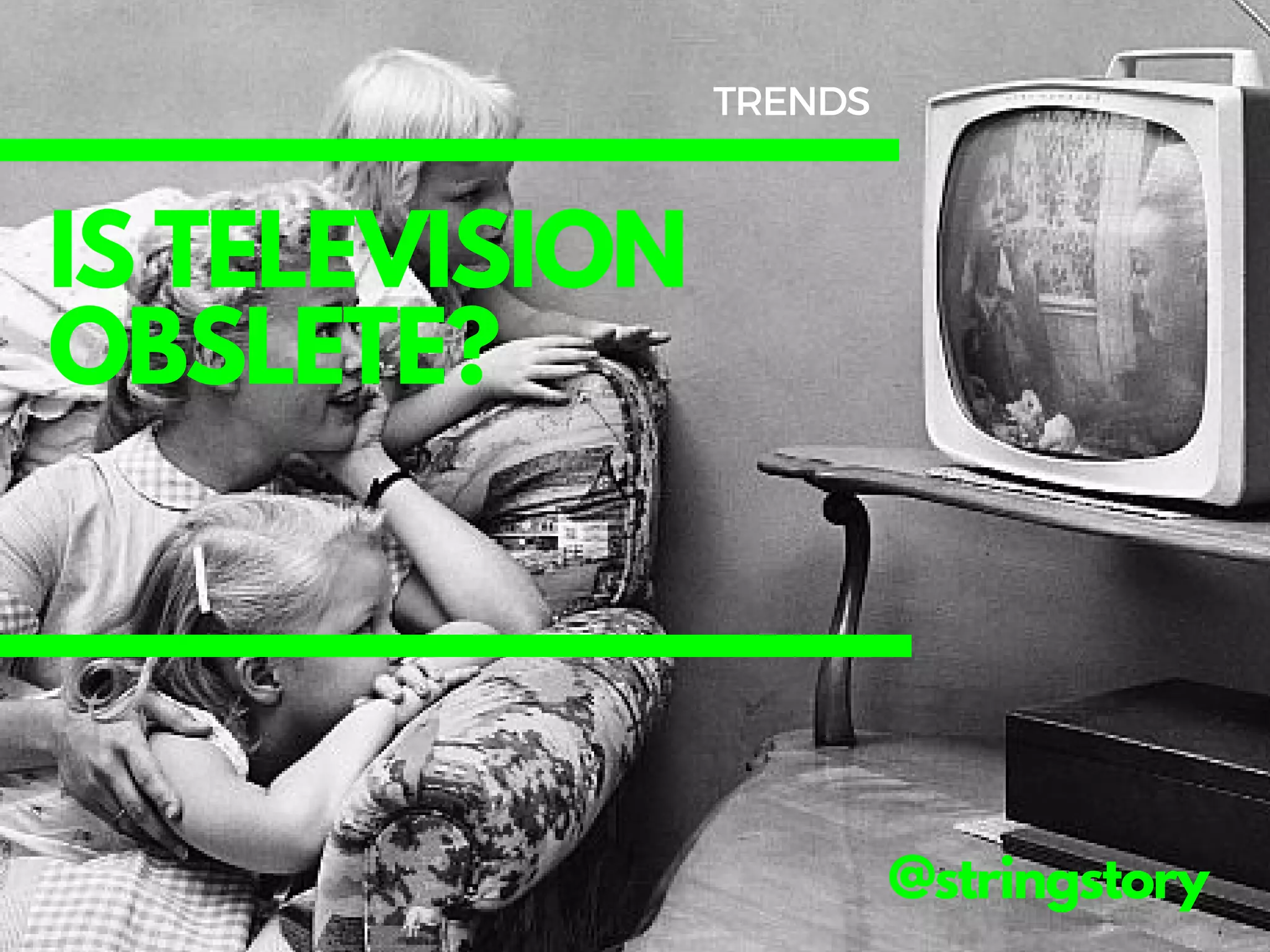 IS TELEVISION
OBSLETE?
@stringstory
TRENDS